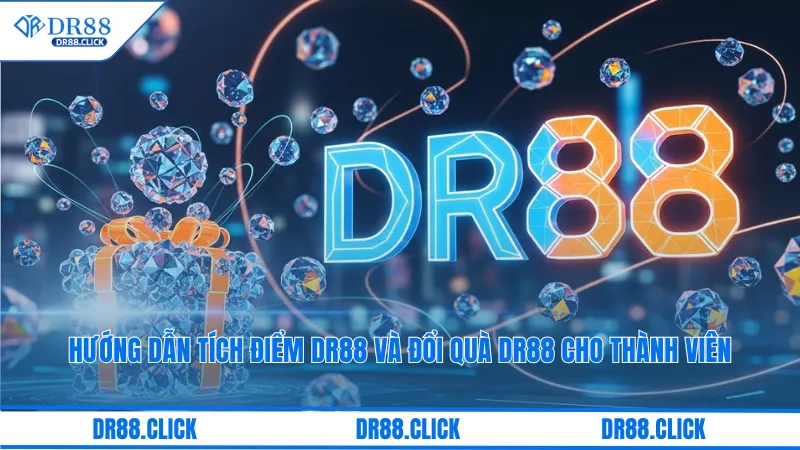 Hướng Dẫn Tích Điểm DR88 Và Đổi Quà DR88 Cho Thành Viên