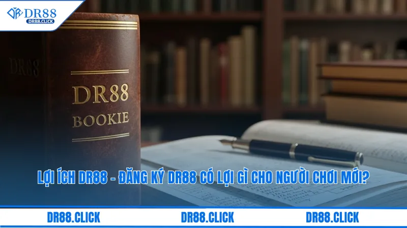 Lợi Ích DR88 - Đăng Ký DR88 Có Lợi Gì Cho Người Chơi Mới?