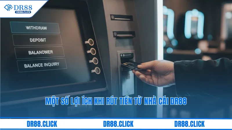 Một số lợi ích khi rút tiền từ nhà cái dr88