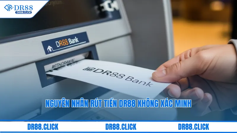 Nguyên nhân rút tiền dr88 không xác minh